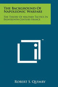 The Background Of Napoleonic Warfare: The Theory Of Military Tactics In Eighteenth-Century France - Paperback