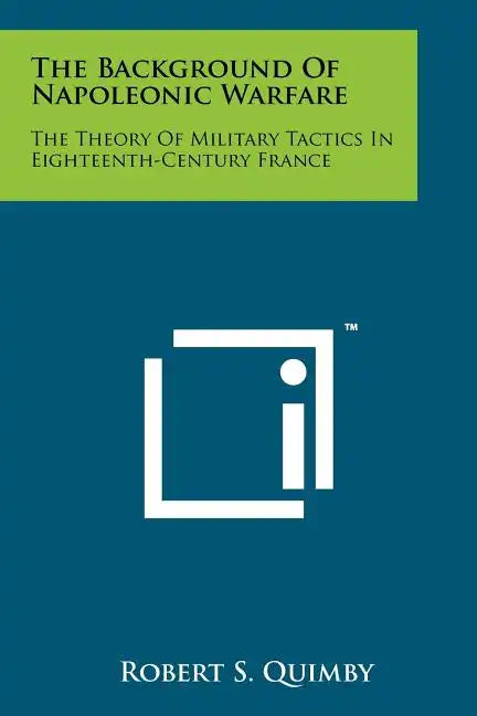 The Background Of Napoleonic Warfare: The Theory Of Military Tactics In Eighteenth-Century France - Paperback