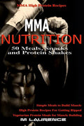 MMA Nutrition: 50 Meals, Snacks and Protein Shakes: MMA High Protein Recipes, Simple Meals to Build Muscle, High Protein Recipes For - Paperback