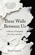 These Walls Between Us: A Memoir of Friendship Across Race and Class - Paperback