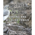 Discover Florida's Amazing Birding and Wildlife Trails: Uncover Florida's Enthralling Wildlife Sanctuaries and Birdwatching Destinations for Nature En - Paperback