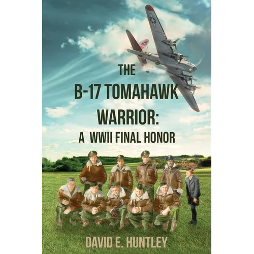 The B-17 Tomahawk Warrior: A WWII Final Honor - Paperback