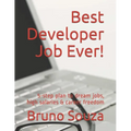 Best Developer Job Ever!: 5-Step Plan to Dream Jobs, High Salaries & Career Freedom - Paperback