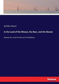 In the Land of the Moose, the Bear, and the Beaver: Adventures in the Forests of the Athabasca - Paperback