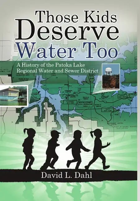 Those Kids Deserve Water Too: A History of the Patoka Lake Regional Water and Sewer District - Hardcover