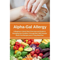 Alpha-Gal Allergy: A Beginner's Quick Start Overview and Guide to Managing the Condition Through Diet, with Sample Meat-Free Recipes and - Paperback