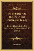 The Pedigree And History Of The Washington Family: Derived From Odin, The Founder Of Scandinavia, B.C. 70 (1879) - Paperback