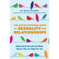 The Autism Spectrum Guide to Sexuality and Relationships: Understand Yourself and Make Choices That Are Right for You - Paperback