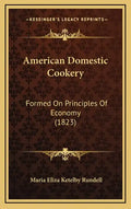 American Domestic Cookery: Formed On Principles Of Economy (1823) - Hardcover