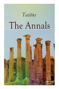 The Annals: Historical Account of Rome In the Time of Emperor Tiberius until the Rule of Emperor Nero - Paperback