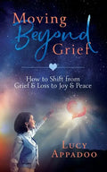 Moving Beyond Grief: How To Shift From Grief & Loss To Joy & Peace - Paperback