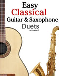 Easy Classical Guitar & Saxophone Duets: For Alto, Baritone, Tenor & Soprano Saxophone Player. Featuring Music of Mozart, Handel, Strauss, Grieg and O - Paperback