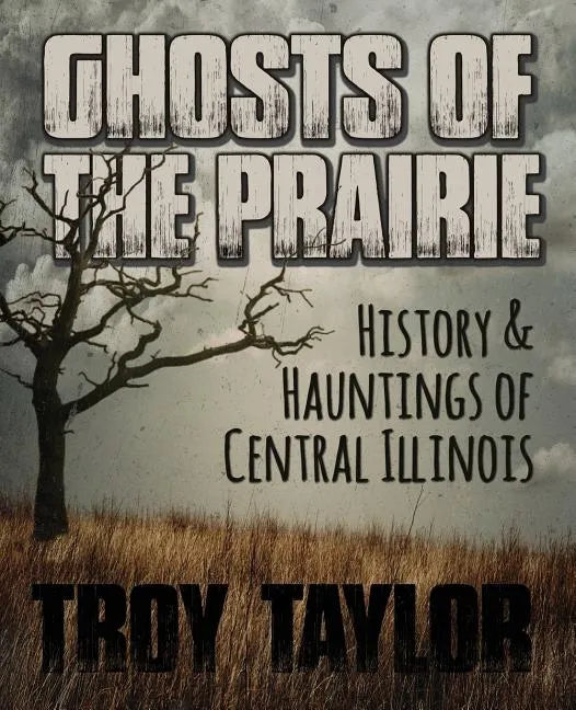 Ghosts of the Prairie: History & Hauntings of Central Illinois - Paperback