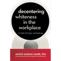 Decentering Whiteness in the Workplace: A Guide for Equity and Inclusion - Paperback