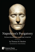 Napoleon's Purgatory: The Unseen Humanity of the Corsican Ogre in Fatal Exile (with an Introduction by J. David Markham) - Paperback