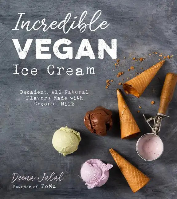 Incredible Vegan Ice Cream: Decadent, All-Natural Flavors Made with Coconut Milk - Paperback