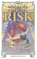 When Life Gives You Risk, Make Risk Theatre: Three Tragedies and Six Essays - Hardcover