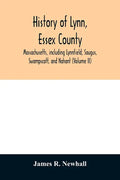 History of Lynn, Essex County, Massachusetts, including Lynnfield, Saugus, Swampscott, and Nahant (Volume II) - Paperback