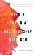 Single but in a Relationship with God: Embrace the Single Season without Settling for Less than God's Best - Paperback
