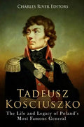 Tadeusz Kosciuszko: The Life and Legacy of Poland's Most Famous General - Paperback