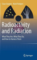 Radioactivity and Radiation: What They Are, What They Do, and How to Harness Them - Hardcover
