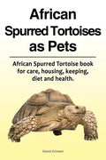 African Spurred Tortoises as Pets. African Spurred Tortoise book for care, housing, keeping, diet and health. - Paperback