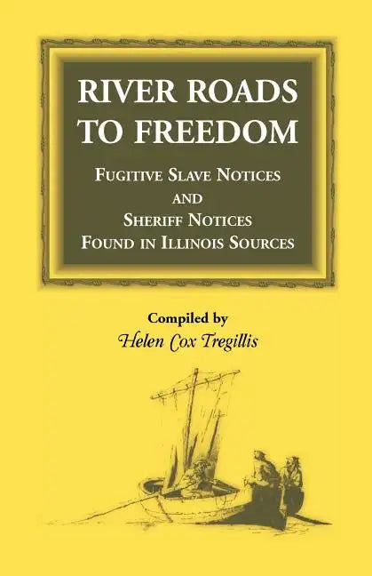 River Roads to Freedom: Fugitive Slave Notices and Sheriff Notices Found in Illinois Sources - Paperback
