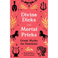 Divine Dicks and Mortal Pricks: Greek Myths for Feminists - Hardcover
