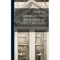 How to Establish and Maintain an Apple Orchard - Hardcover