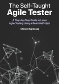 The Self-Taught Agile Tester: A Step-By-Step Guide to Learn Agile Testing Using a Real-Life Project - Paperback