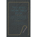 The Ladies Work-Table Book - Containing Clear and Practical Instructions in Plain and Fancy Needle-Work, Embroidery, Knitting, Netting, Crochet, Tatti - Paperback