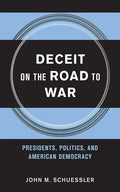 Deceit on the Road to War: Presidents, Politics, and American Democracy - Hardcover