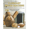 The Complete Cuisinart Bread Machine Cookbook For Beginners: 125 Delicious Cuisinart Bread Maker Recipes Including Gluten-free, Sourdough and More - Paperback