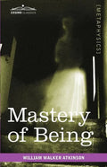 Mastery of Being: A Study of the Ultimate Principle of Reality & the Practical Application Thereof - Paperback