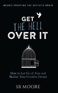 Get the Hell Over It: How to Let Go of Fear and Realize Your Creative Dream - Paperback