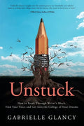 Unstuck: How to Break Through Writer's Block, Find Your Voice and Get into the College of your Dreams - Paperback