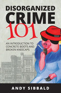 Disorganized Crime 101: An Introduction to Concrete Boots and Broken Kneecaps - Paperback