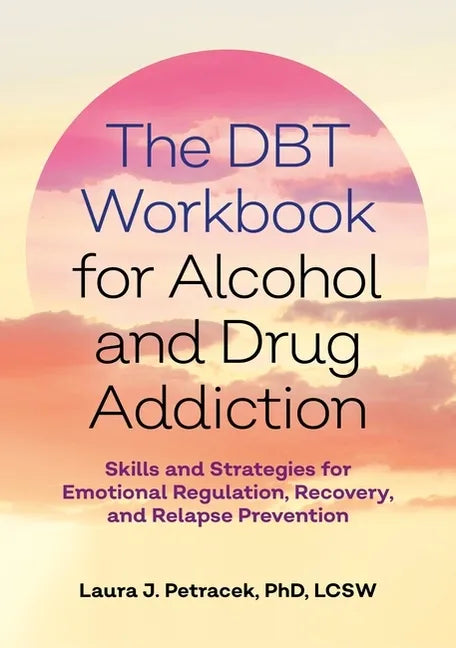 The Dbt Workbook for Alcohol and Drug Addiction: Skills and Strategies for Emotional Regulation, Recovery, and Relapse Prevention - Paperback