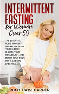 Intermittent Fasting for Women Over 50: The Essential Guide to Lose Weight, Increase Your Energy, Unlock Your Metabolism, and Detox Your Body for a La - Paperback