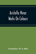 Aristotle Minor Works On Colours - On Things Heard Physiognomics - On Plants - On Marvellous Things Heard - Mechanical Problems - On Indivisible Lines - Paperback