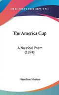 The America Cup: A Nautical Poem (1874) - Hardcover