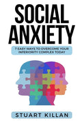 Social Anxiety: 7 Easy Ways to Overcome Your Inferiority Complex TODAY - Paperback