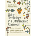 Using Technology in a Differentiated Classroom: Strategies and Tools for Designing Engaging, Effective, Efficient & Equitable Learning - Paperback
