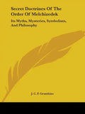 Secret Doctrines Of The Order Of Melchizedek: Its Myths, Mysteries, Symbolism, And Philosophy - Paperback