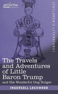 The Travels and Adventures of Little Baron Trump: and His Wonderful Dog Bulger - Paperback