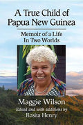 A True Child of Papua New Guinea: Memoir of a Life In Two Worlds - Paperback