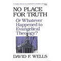No Place for Truth: Or Whatever Happened to Evangelical Theology? - Paperback