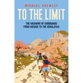 To the Limit: The Meaning of Endurance from Mexico to the Himalayas - Hardcover