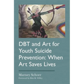 Dbt and Art for Youth Suicide Prevention: When Art Saves Lives - Paperback