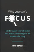 Why You Can't Focus: How to regain your attention and live an ordered life in an unordered society - Paperback